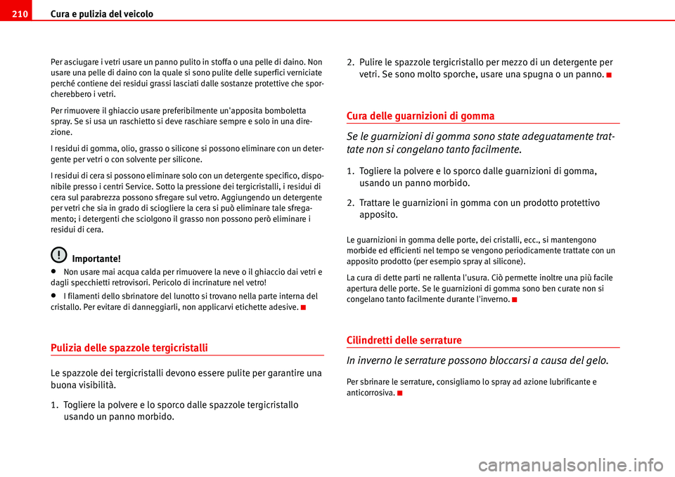 Seat Alhambra 2006  Manuale del proprietario (in Italian) Cura e pulizia del veicolo 210
Per asciugare i vetri usare un panno pulito in stoffa o una pelle di daino. Non 
usare una pelle di daino con la quale si sono pulite delle superfici verniciate 
perché
