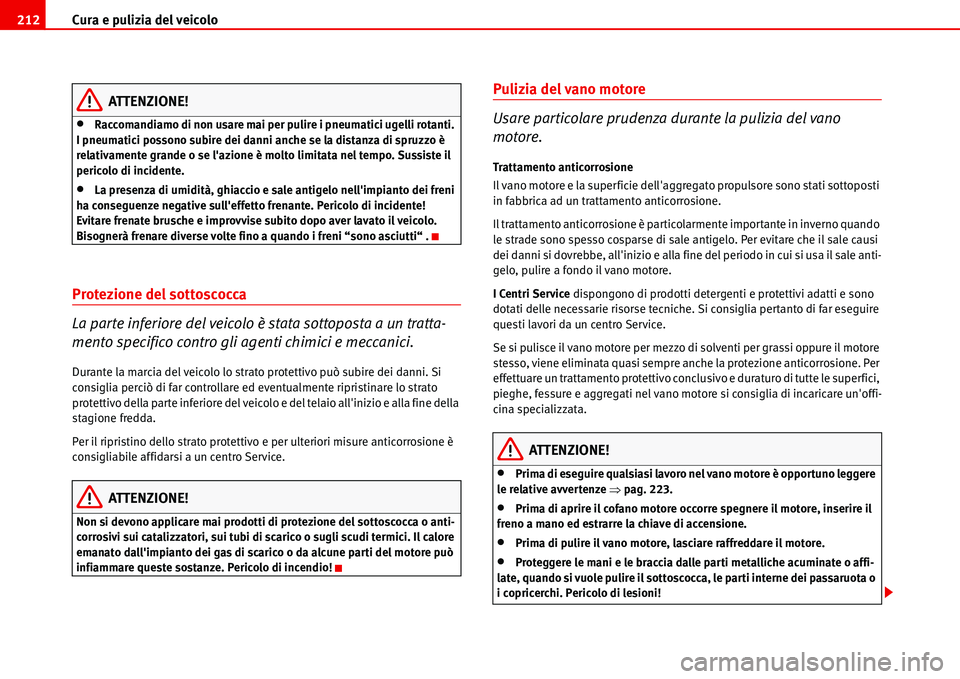Seat Alhambra 2006  Manuale del proprietario (in Italian) Cura e pulizia del veicolo 212
ATTENZIONE!
•Raccomandiamo di non usare mai per pulire i pneumatici ugelli rotanti. 
I pneumatici possono subire dei danni anche se la distanza di spruzzo è 
relativa