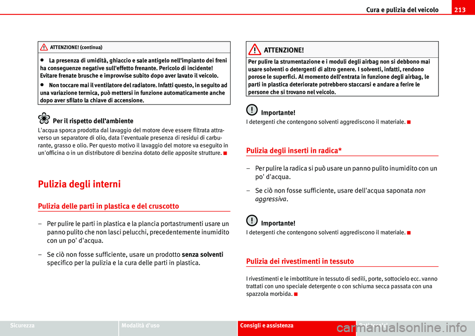 Seat Alhambra 2006  Manuale del proprietario (in Italian) Cura e pulizia del veicolo213
SicurezzaModalità dusoConsigli e assistenzaDati tecnici
•La presenza di umidità, ghiaccio e sale antigelo nellimpianto dei freni 
ha conseguenze negative sulleffet