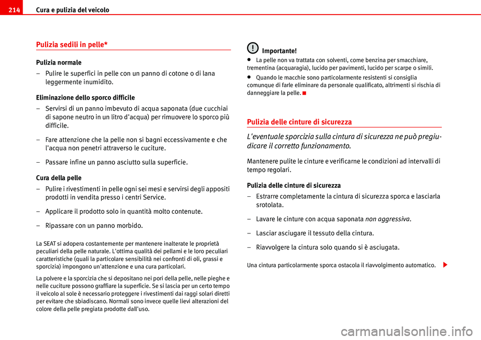 Seat Alhambra 2006  Manuale del proprietario (in Italian) Cura e pulizia del veicolo 214
Pulizia sedili in pelle*
Pulizia normale
– Pulire le superfici in pelle con un panno di cotone o di lana 
leggermente inumidito.
Eliminazione dello sporco difficile
�