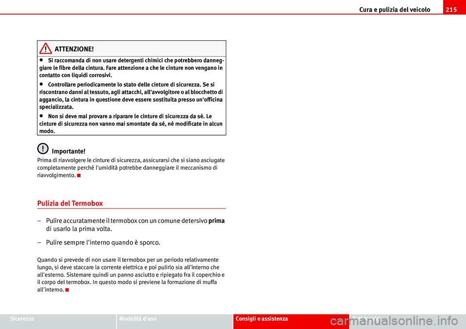 Seat Alhambra 2006  Manuale del proprietario (in Italian) Cura e pulizia del veicolo215
SicurezzaModalità dusoConsigli e assistenzaDati tecnici
ATTENZIONE!
•Si raccomanda di non usare detergenti chimici che potrebbero danneg-
giare le fibre della cintura