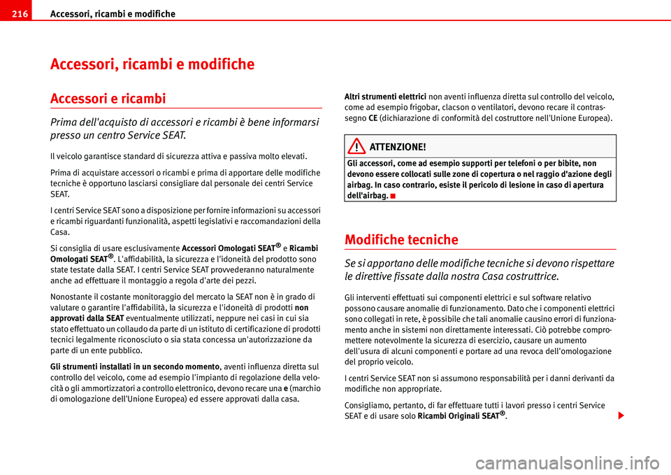 Seat Alhambra 2006  Manuale del proprietario (in Italian) Accessori, ricambi e modifiche 216
Accessori, ricambi e modifiche
Accessori e ricambi
Prima dellacquisto di accessori e ricambi è bene informarsi 
presso un centro Service SEAT.
Il veicolo garantisc