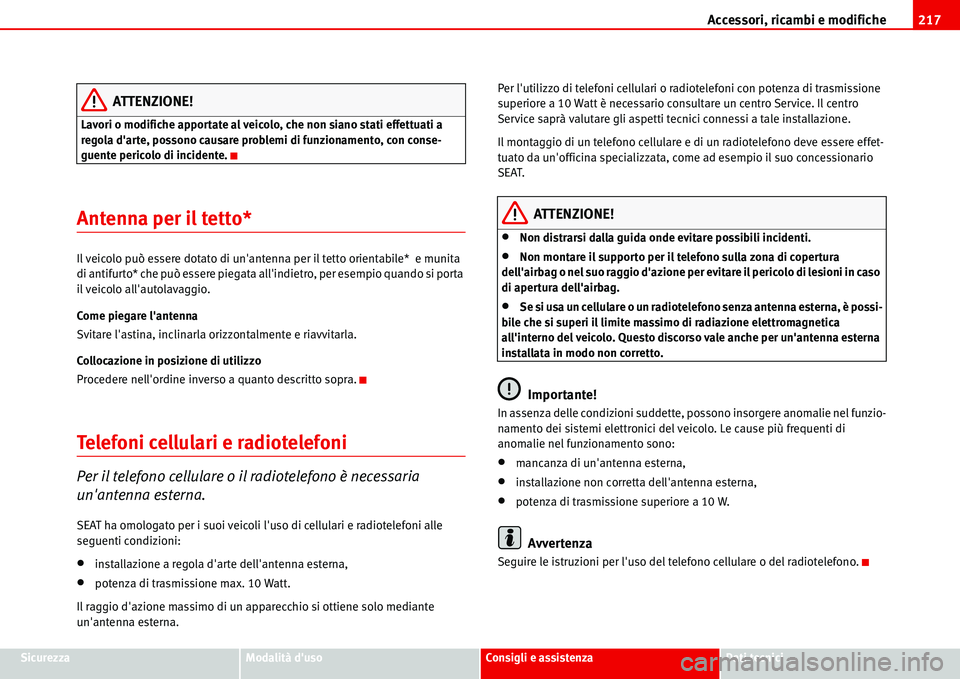 Seat Alhambra 2006  Manuale del proprietario (in Italian) Accessori, ricambi e modifiche217
SicurezzaModalità dusoConsigli e assistenzaDati tecnici
ATTENZIONE!
Lavori o modifiche apportate al veicolo, che non siano stati effettuati a 
regola darte, posson