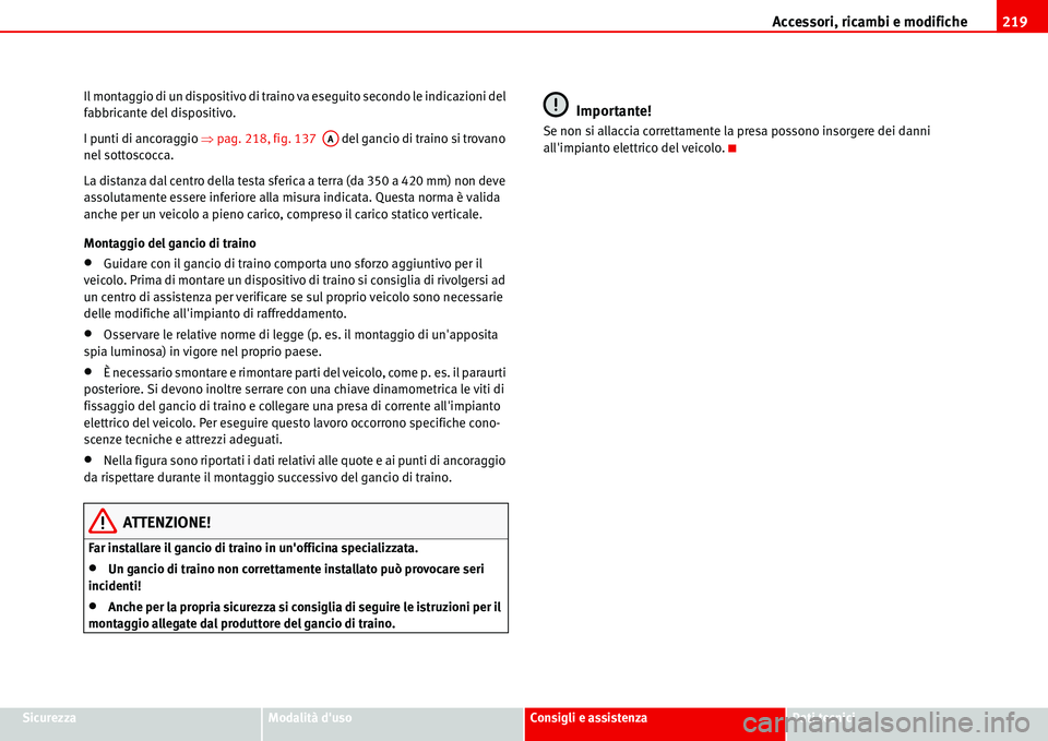 Seat Alhambra 2006  Manuale del proprietario (in Italian) Accessori, ricambi e modifiche219
SicurezzaModalità dusoConsigli e assistenzaDati tecnici Il montaggio di un dispositivo di traino va eseguito secondo le indicazioni del 
fabbricante del dispositivo