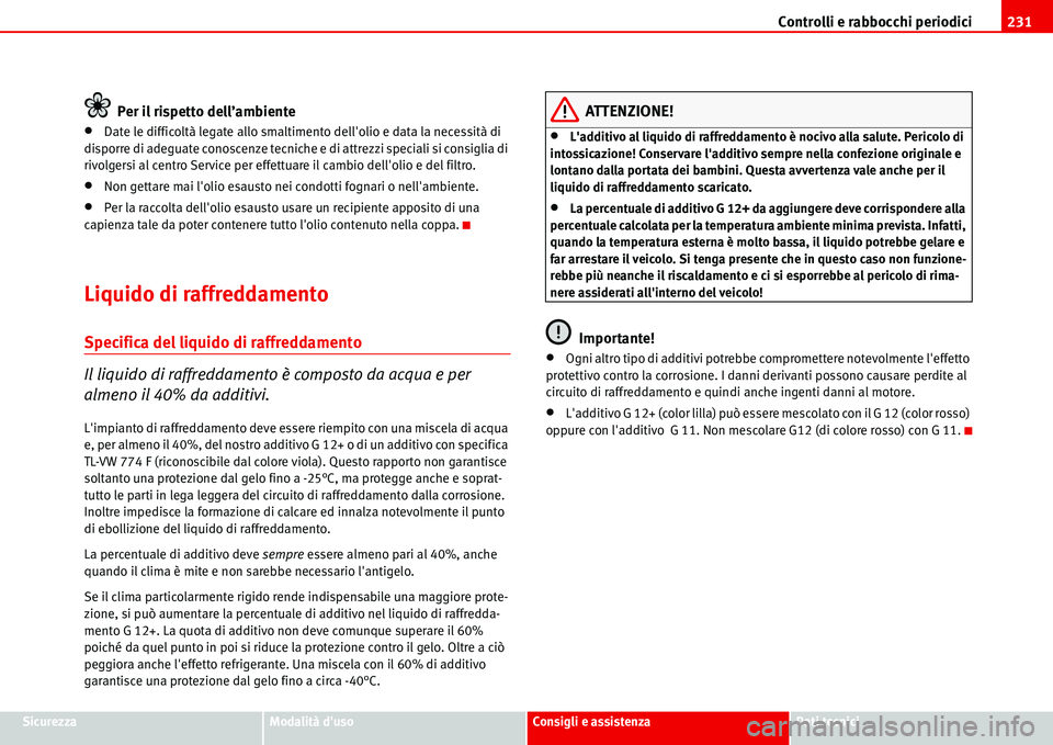 Seat Alhambra 2006  Manuale del proprietario (in Italian) Controlli e rabbocchi periodici231
SicurezzaModalità dusoConsigli e assistenzaDati tecnici
Per il rispetto dell’ambiente
•Date le difficoltà legate allo smaltimento dellolio e data la necessit