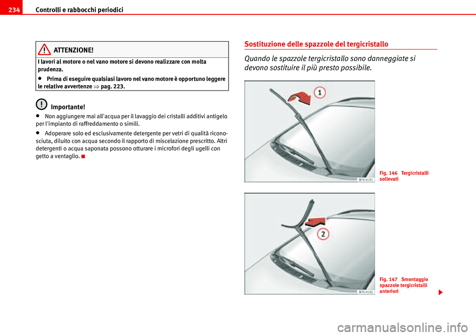 Seat Alhambra 2006  Manuale del proprietario (in Italian) Controlli e rabbocchi periodici 234
ATTENZIONE!
I lavori al motore o nel vano motore si devono realizzare con molta 
prudenza.
•Prima di eseguire qualsiasi lavoro nel vano motore è opportuno legger