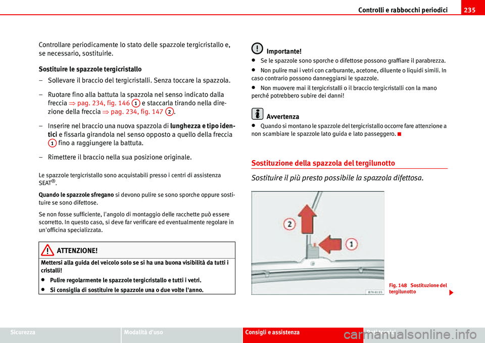 Seat Alhambra 2006  Manuale del proprietario (in Italian) Controlli e rabbocchi periodici235
SicurezzaModalità dusoConsigli e assistenzaDati tecnici
Controllare periodicamente lo stato delle spazzole tergicristallo e, 
se necessario, sostituirle.
Sostituir