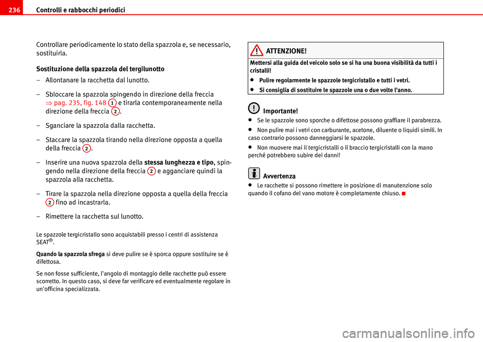 Seat Alhambra 2006  Manuale del proprietario (in Italian) Controlli e rabbocchi periodici 236
Controllare periodicamente lo stato della spazzola e, se necessario, 
sostituirla.
Sostituzione della spazzola del tergilunotto
– Allontanare la racchetta dal lun
