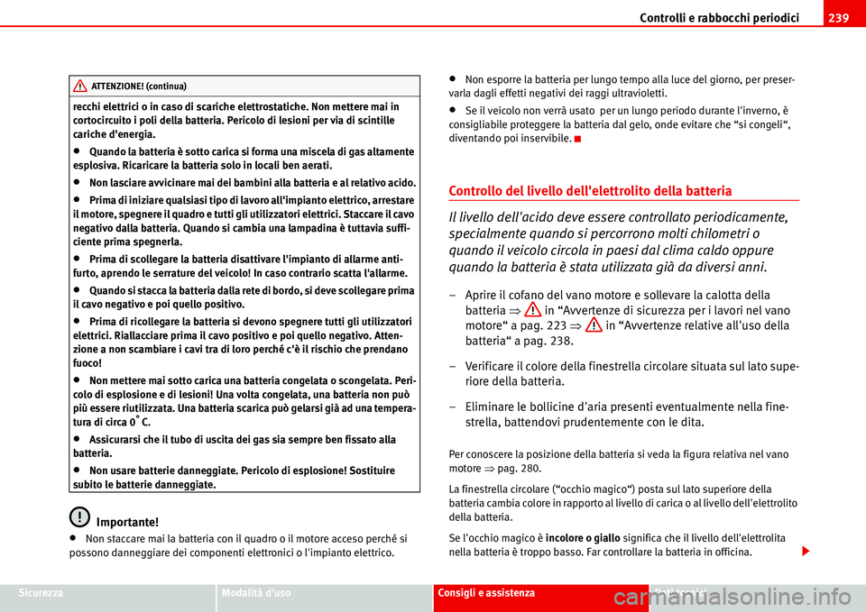 Seat Alhambra 2006  Manuale del proprietario (in Italian) Controlli e rabbocchi periodici239
SicurezzaModalità dusoConsigli e assistenzaDati tecnici recchi elettrici o in caso di scariche elettrostatiche. Non mettere mai in 
cortocircuito i poli della batt