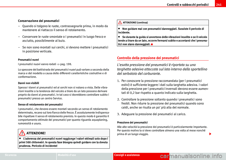 Seat Alhambra 2006  Manuale del proprietario (in Italian) Controlli e rabbocchi periodici241
SicurezzaModalità dusoConsigli e assistenzaDati tecnici
Conservazione dei pneumatici
– Quando si tolgono le ruote, contrassegnarle prima, in modo da 
mantenere a