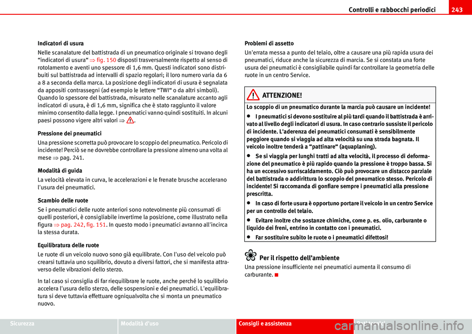 Seat Alhambra 2006  Manuale del proprietario (in Italian) Controlli e rabbocchi periodici243
SicurezzaModalità dusoConsigli e assistenzaDati tecnici Indicatori di usura
Nelle scanalature del battistrada di un pneumatico originale si trovano degli 
“indic