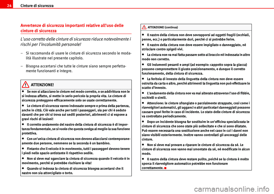 Seat Alhambra 2006  Manuale del proprietario (in Italian) Cinture di sicurezza 24
Avvertenze di sicurezza importanti relative alluso delle 
cinture di sicurezza
Luso corretto delle cinture di sicurezza riduce notevolmente i 
rischi per lincolumità person