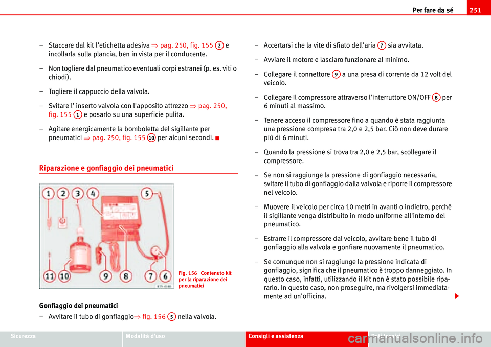 Seat Alhambra 2006  Manuale del proprietario (in Italian) Per fare da sé251
SicurezzaModalità dusoConsigli e assistenzaDati tecnici
– Staccare dal kit letichetta adesiva �Ÿpag. 250, fig. 155  e 
incollarla sulla plancia, ben in vista per il conducente