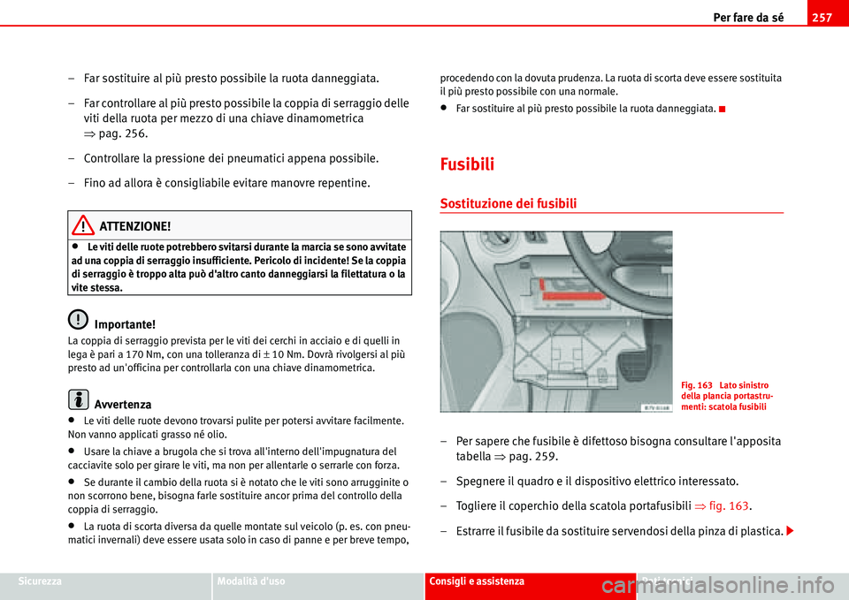 Seat Alhambra 2006  Manuale del proprietario (in Italian) Per fare da sé257
SicurezzaModalità dusoConsigli e assistenzaDati tecnici
– Far sostituire al più presto possibile la ruota danneggiata.
– Far controllare al più presto possibile la coppia di
