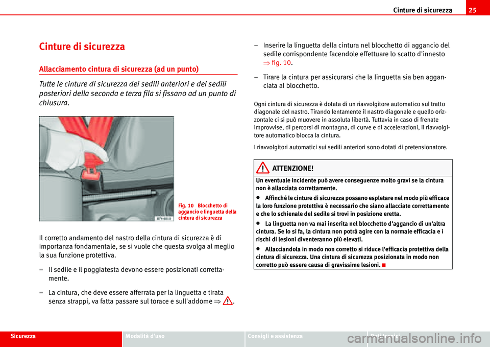 Seat Alhambra 2006  Manuale del proprietario (in Italian) Cinture di sicurezza25
SicurezzaModalità dusoConsigli e assistenzaDati tecnici
Cinture di sicurezza
Allacciamento cintura di sicurezza (ad un punto)
Tutte le cinture di sicurezza dei sedili anterior