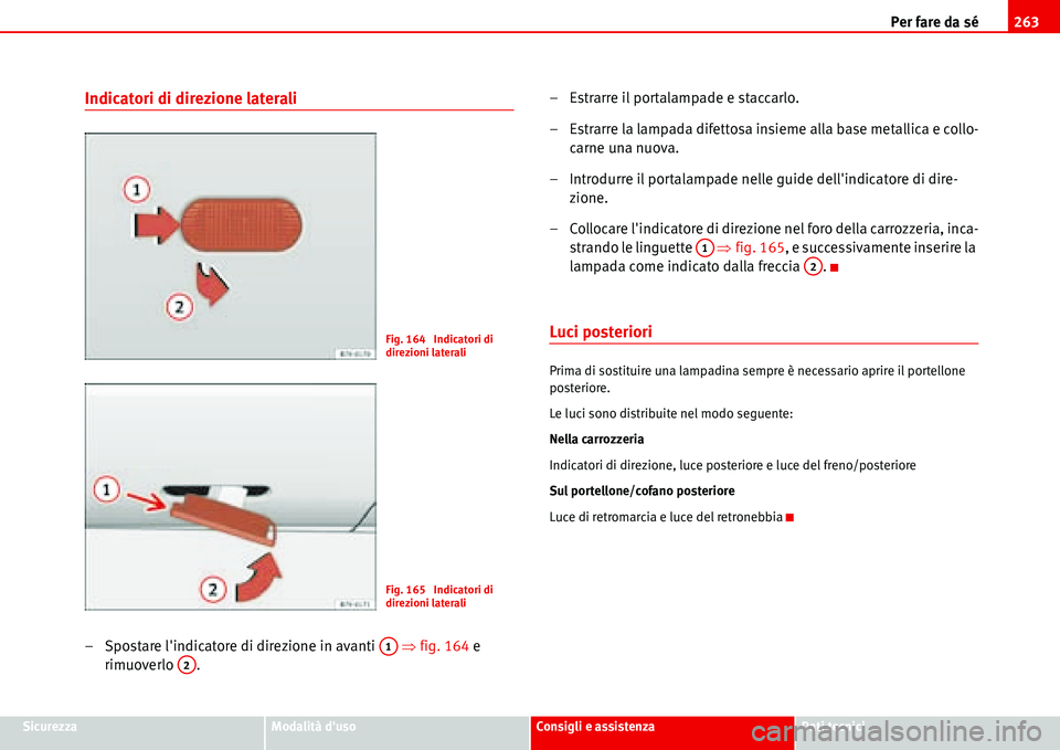 Seat Alhambra 2006  Manuale del proprietario (in Italian) Per fare da sé263
SicurezzaModalità dusoConsigli e assistenzaDati tecnici
Indicatori di direzione laterali
– Spostare lindicatore di direzione in avanti   �Ÿfig. 164 e 
rimuoverlo .– Estrarre