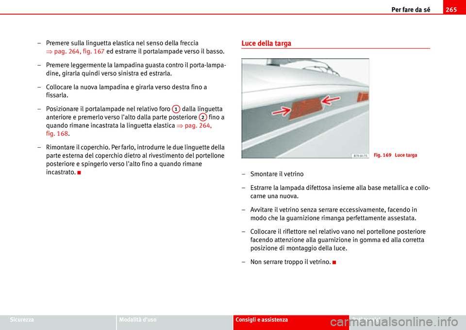 Seat Alhambra 2006  Manuale del proprietario (in Italian) Per fare da sé265
SicurezzaModalità dusoConsigli e assistenzaDati tecnici
– Premere sulla linguetta elastica nel senso della freccia 
�Ÿpag. 264, fig. 167 ed estrarre il portalampade verso il ba