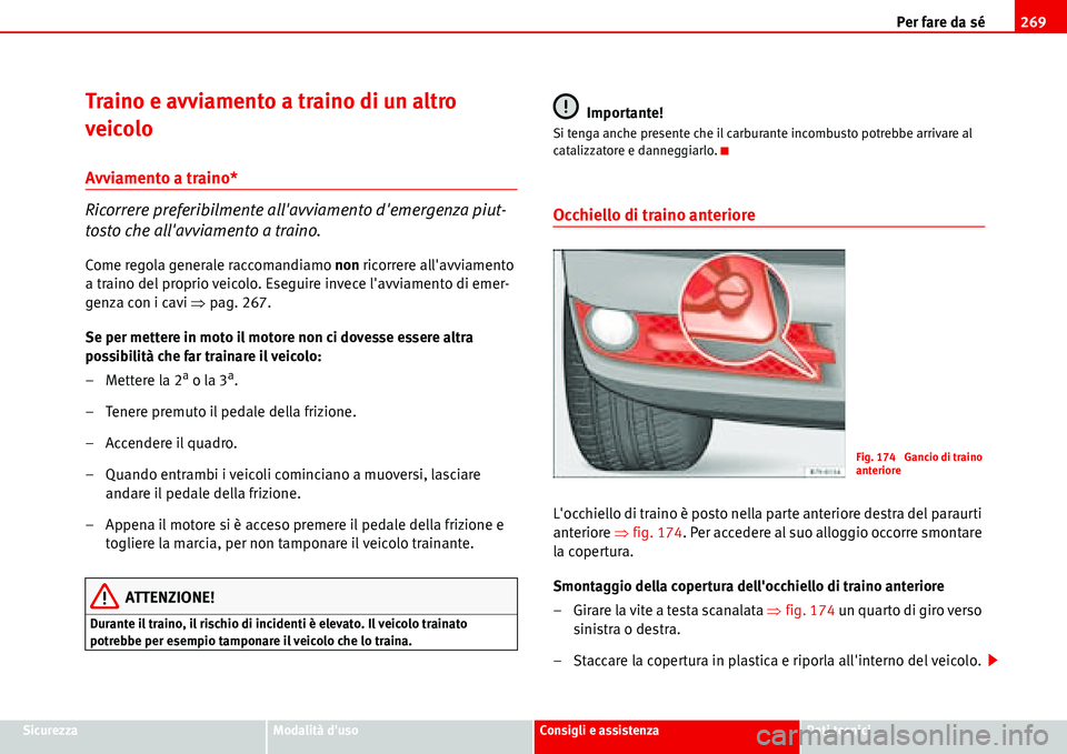 Seat Alhambra 2006  Manuale del proprietario (in Italian) Per fare da sé269
SicurezzaModalità dusoConsigli e assistenzaDati tecnici
Traino e avviamento a traino di un altro 
veicolo
Avviamento a traino*
Ricorrere preferibilmente allavviamento demergenza