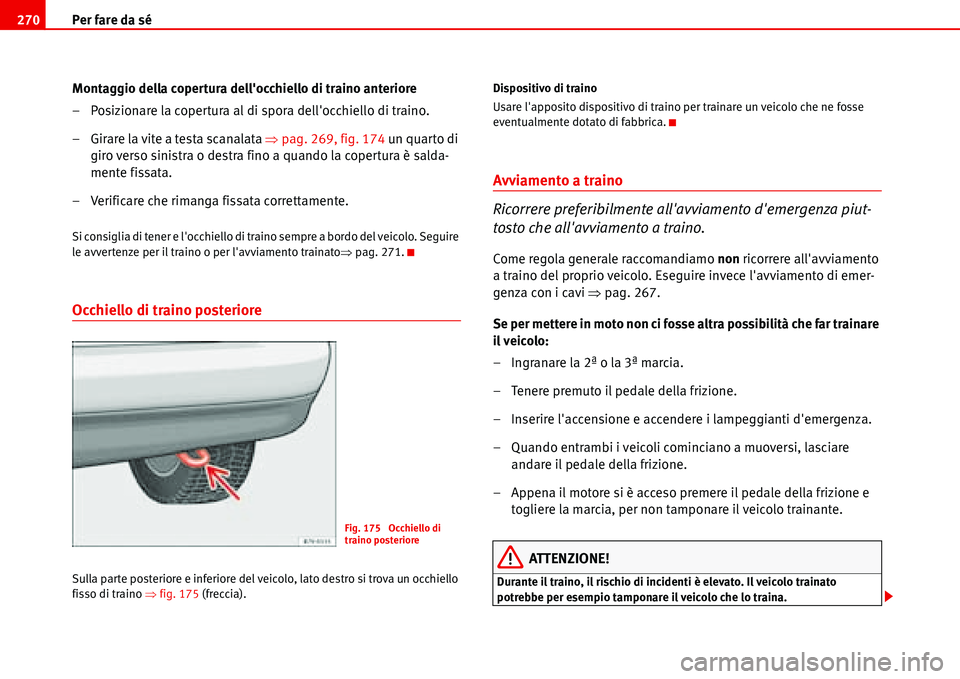 Seat Alhambra 2006  Manuale del proprietario (in Italian) Per fare da sé 270
Montaggio della copertura dellocchiello di traino anteriore
– Posizionare la copertura al di spora dellocchiello di traino.
– Girare la vite a testa scanalata �Ÿpag. 269, fi