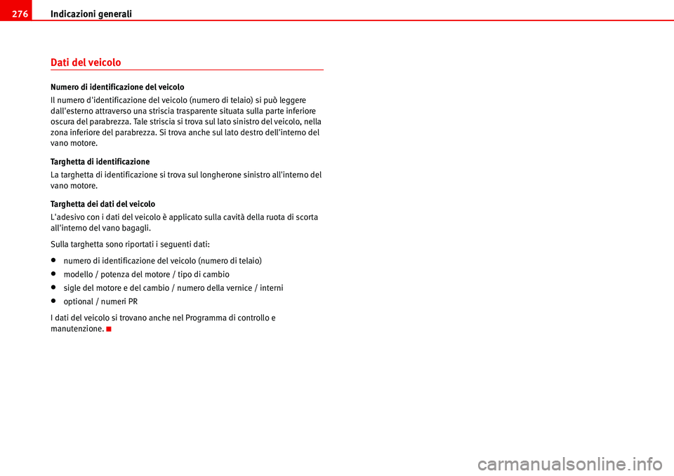 Seat Alhambra 2006  Manuale del proprietario (in Italian) Indicazioni generali 276
Dati del veicolo
Numero di identificazione del veicolo
Il numero didentificazione del veicolo (numero di telaio) si può leggere 
dallesterno attraverso una striscia traspar