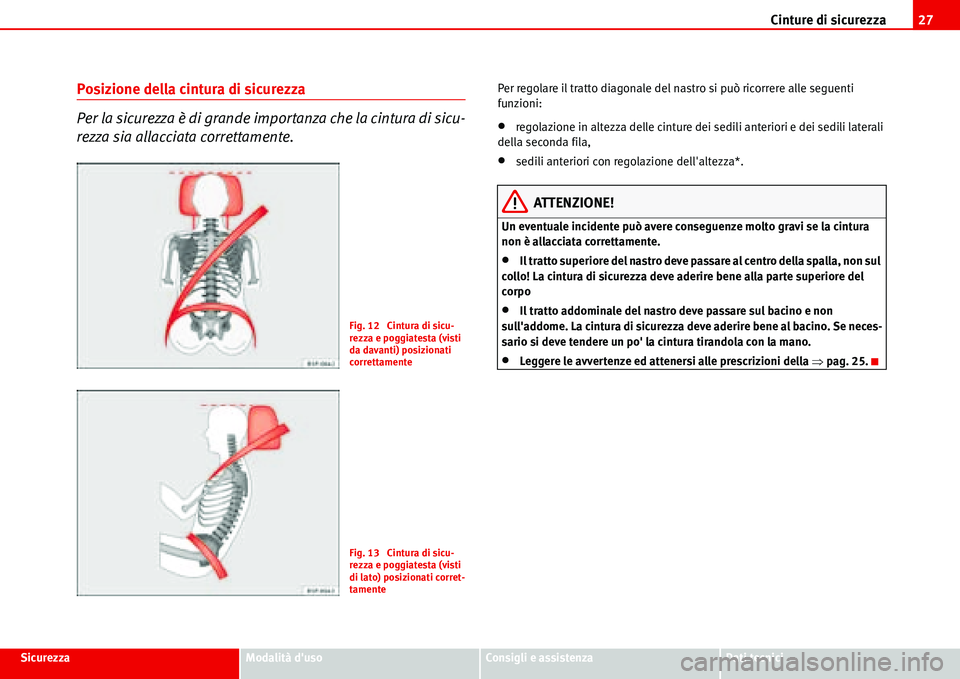 Seat Alhambra 2006  Manuale del proprietario (in Italian) Cinture di sicurezza27
SicurezzaModalità dusoConsigli e assistenzaDati tecnici
Posizione della cintura di sicurezza
Per la sicurezza è di grande importanza che la cintura di sicu-
rezza sia allacci