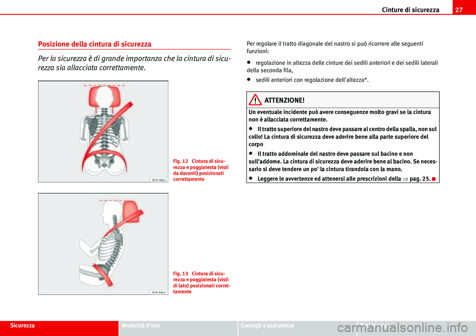 Seat Alhambra 2006  Manuale del proprietario (in Italian) Cinture di sicurezza27
SicurezzaModalità dusoConsigli e assistenzaDati tecnici
Posizione della cintura di sicurezza
Per la sicurezza è di grande importanza che la cintura di sicu-
rezza sia allacci