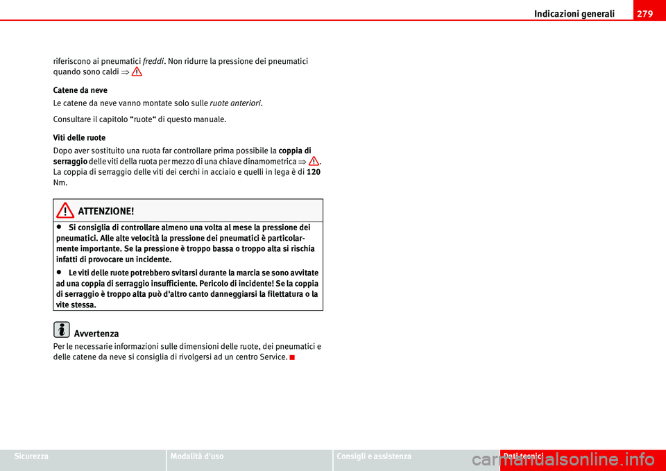 Seat Alhambra 2006  Manuale del proprietario (in Italian) Indicazioni generali279
SicurezzaModalità dusoConsigli e assistenzaDati tecnici riferiscono ai pneumatici freddi. Non ridurre la pressione dei pneumatici 
quando sono caldi �Ÿ
Catene da neve
Le cat