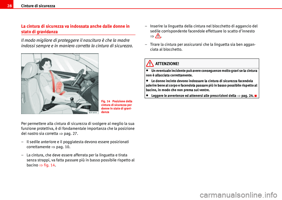 Seat Alhambra 2006  Manuale del proprietario (in Italian) Cinture di sicurezza 28
La cintura di sicurezza va indossata anche dalle donne in 
stato di gravidanza
Il modo migliore di proteggere il nascituro è che la madre 
indossi sempre e in maniera corretta