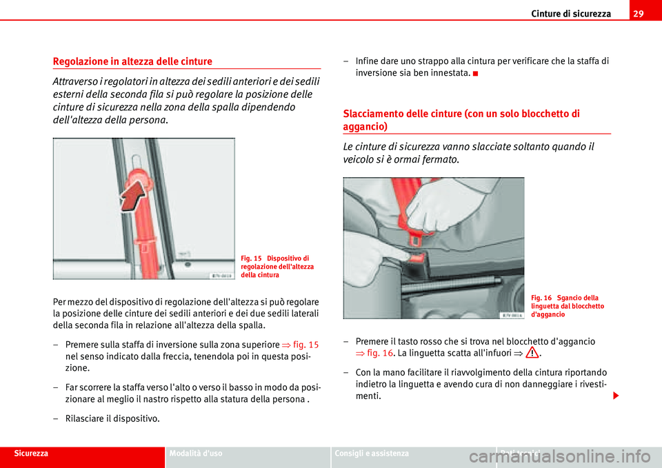 Seat Alhambra 2006 Manuale del proprietario (in Italian) Cinture di sicurezza29
SicurezzaModalità dusoConsigli e assistenzaDati tecnici
Regolazione in altezza delle cinture
Attraverso i regolatori in altezza dei sedili anteriori e dei sedili
esterni dell Seat Alhambra 2006 Manuale del proprietario (in Italian) Cinture di sicurezza29
SicurezzaModalità dusoConsigli e assistenzaDati tecnici
Regolazione in altezza delle cinture
Attraverso i regolatori in altezza dei sedili anteriori e dei sedili
esterni dell