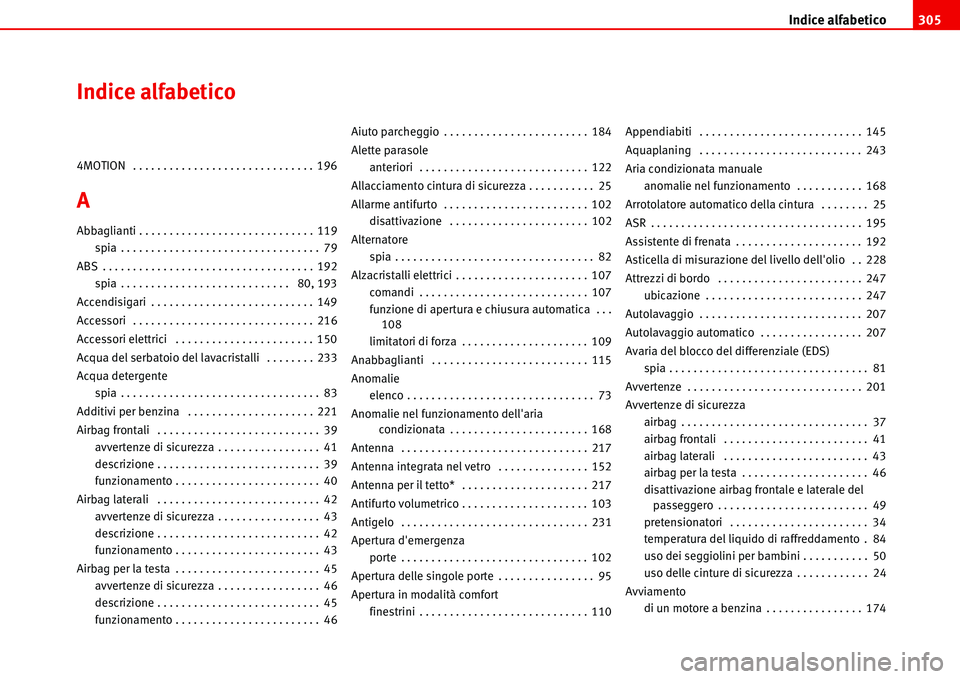 Seat Alhambra 2006  Manuale del proprietario (in Italian) Indice alfabetico305
Indice alfabetico
4MOTION  . . . . . . . . . . . . . . . . . . . . . . . . . . . . . . 196
A
Abbaglianti . . . . . . . . . . . . . . . . . . . . . . . . . . . . . 119
spia . . . .