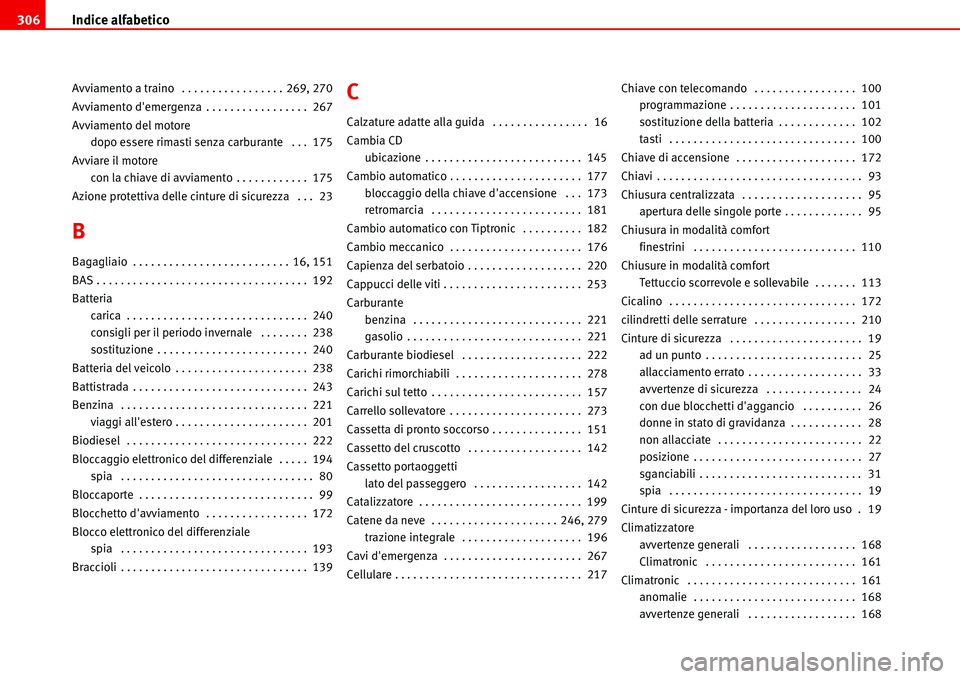 Seat Alhambra 2006  Manuale del proprietario (in Italian) Indice alfabetico 306
Avviamento a traino  . . . . . . . . . . . . . . . . . 269, 270
Avviamento demergenza . . . . . . . . . . . . . . . . .  267
Avviamento del motore
dopo essere rimasti senza carb
