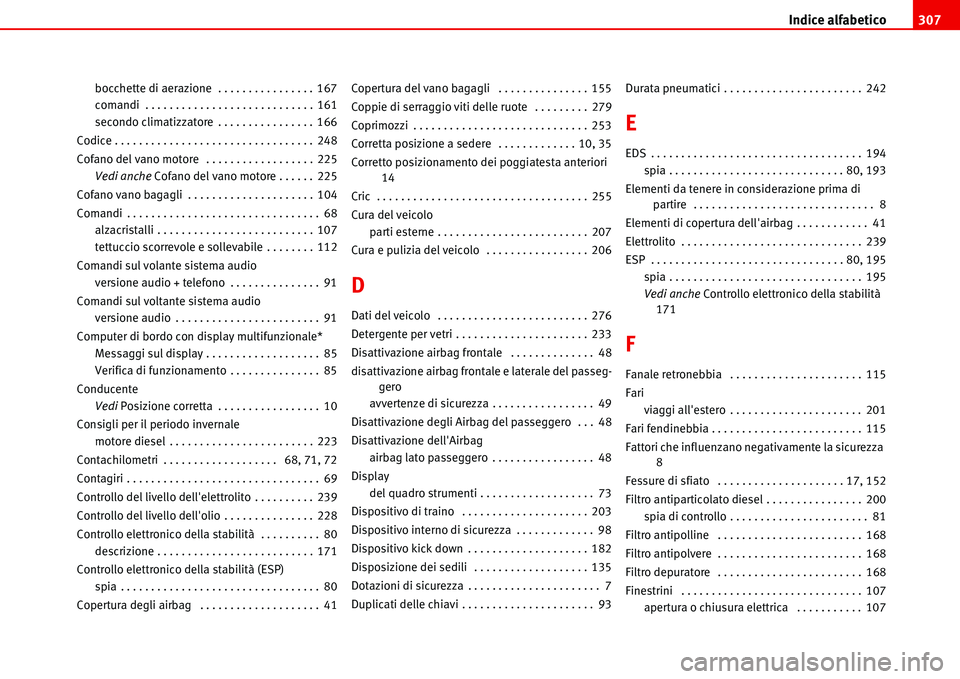 Seat Alhambra 2006  Manuale del proprietario (in Italian) Indice alfabetico307
bocchette di aerazione  . . . . . . . . . . . . . . . . 167
comandi  . . . . . . . . . . . . . . . . . . . . . . . . . . . . 161
secondo climatizzatore . . . . . . . . . . . . . .