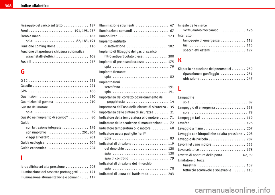 Seat Alhambra 2006  Manuale del proprietario (in Italian) Indice alfabetico 308
Fissaggio del carico sul tetto  . . . . . . . . . . . . . .  157
Freni . . . . . . . . . . . . . . . . . . . . . . . . .  191, 198, 237
Freno a mano . . . . . . . . . . . . . . .