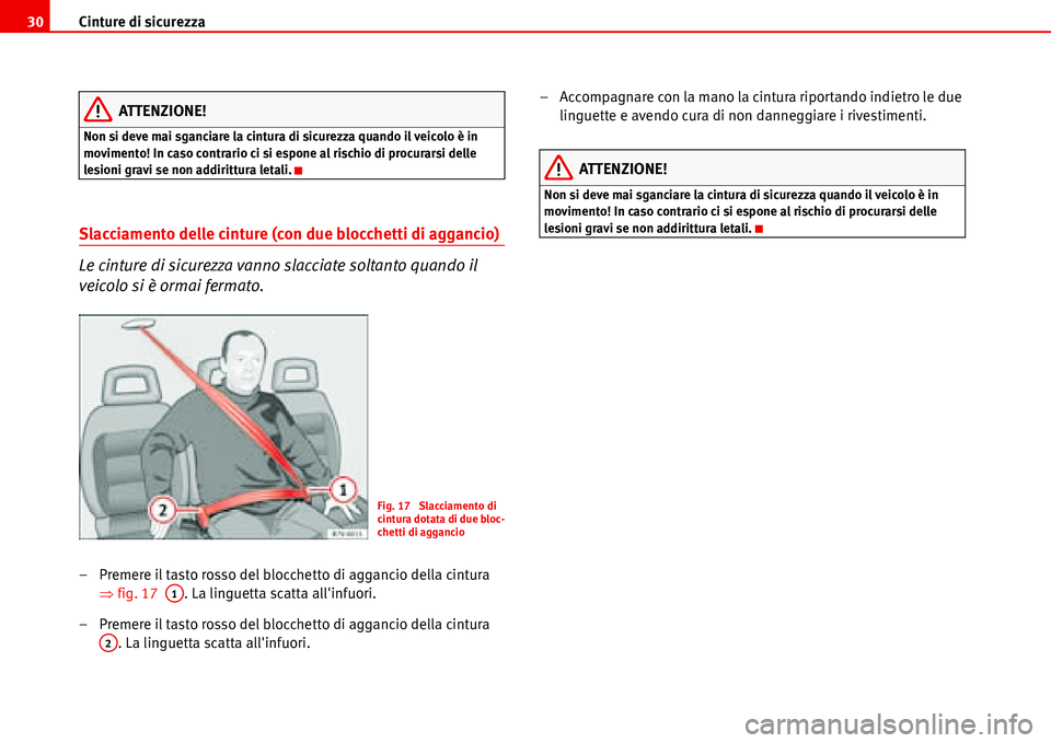 Seat Alhambra 2006 Manuale del proprietario (in Italian) Cinture di sicurezza 30
ATTENZIONE!
Non si deve mai sganciare la cintura di sicurezza quando il veicolo è in
movimento! In caso contrario ci si espone al rischio di procurarsi delle
lesioni gravi s Seat Alhambra 2006 Manuale del proprietario (in Italian) Cinture di sicurezza 30
ATTENZIONE!
Non si deve mai sganciare la cintura di sicurezza quando il veicolo è in
movimento! In caso contrario ci si espone al rischio di procurarsi delle
lesioni gravi s