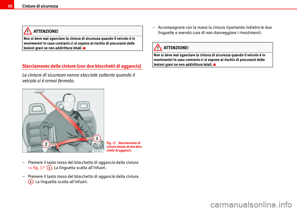 Seat Alhambra 2006  Manuale del proprietario (in Italian) Cinture di sicurezza 30
ATTENZIONE!
Non si deve mai sganciare la cintura di sicurezza quando il veicolo è in 
movimento! In caso contrario ci si espone al rischio di procurarsi delle 
lesioni gravi s