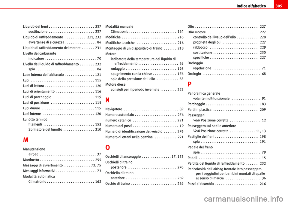Seat Alhambra 2006  Manuale del proprietario (in Italian) Indice alfabetico309
Liquido dei freni . . . . . . . . . . . . . . . . . . . . . . . . . 237
sostituzione . . . . . . . . . . . . . . . . . . . . . . . . . 237
Liquido di raffreddamento  . . . . . . .