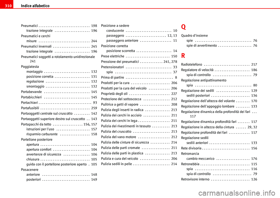 Seat Alhambra 2006  Manuale del proprietario (in Italian) Indice alfabetico 310
Pneumatici . . . . . . . . . . . . . . . . . . . . . . . . . . . . .  198
trazione integrale  . . . . . . . . . . . . . . . . . . . .  196
Pneumatici e cerchi
misure  . . . . . .