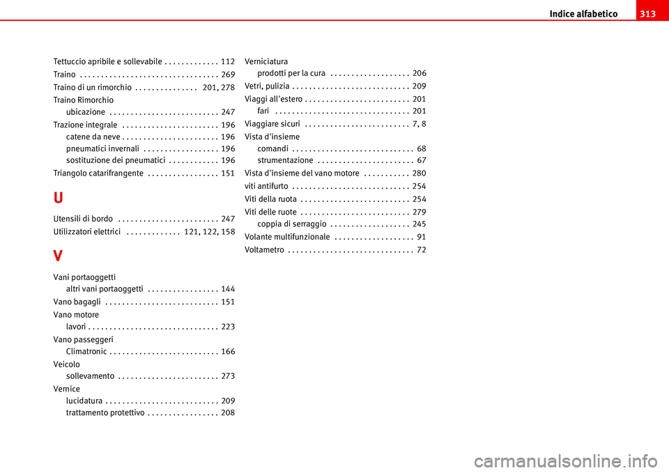 Seat Alhambra 2006  Manuale del proprietario (in Italian) Indice alfabetico313
Tettuccio apribile e sollevabile . . . . . . . . . . . . . 112
Traino  . . . . . . . . . . . . . . . . . . . . . . . . . . . . . . . . . 269
Traino di un rimorchio . . . . . . . .