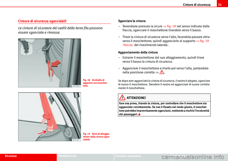 Seat Alhambra 2006 Manuale del proprietario (in Italian) Cinture di sicurezza31
SicurezzaModalità dusoConsigli e assistenzaDati tecnici
Cinture di sicurezza sganciabili
Le cinture di sicurezza dei sedili della terza fila possono
essere sganciate e rimoss Seat Alhambra 2006 Manuale del proprietario (in Italian) Cinture di sicurezza31
SicurezzaModalità dusoConsigli e assistenzaDati tecnici
Cinture di sicurezza sganciabili
Le cinture di sicurezza dei sedili della terza fila possono
essere sganciate e rimoss