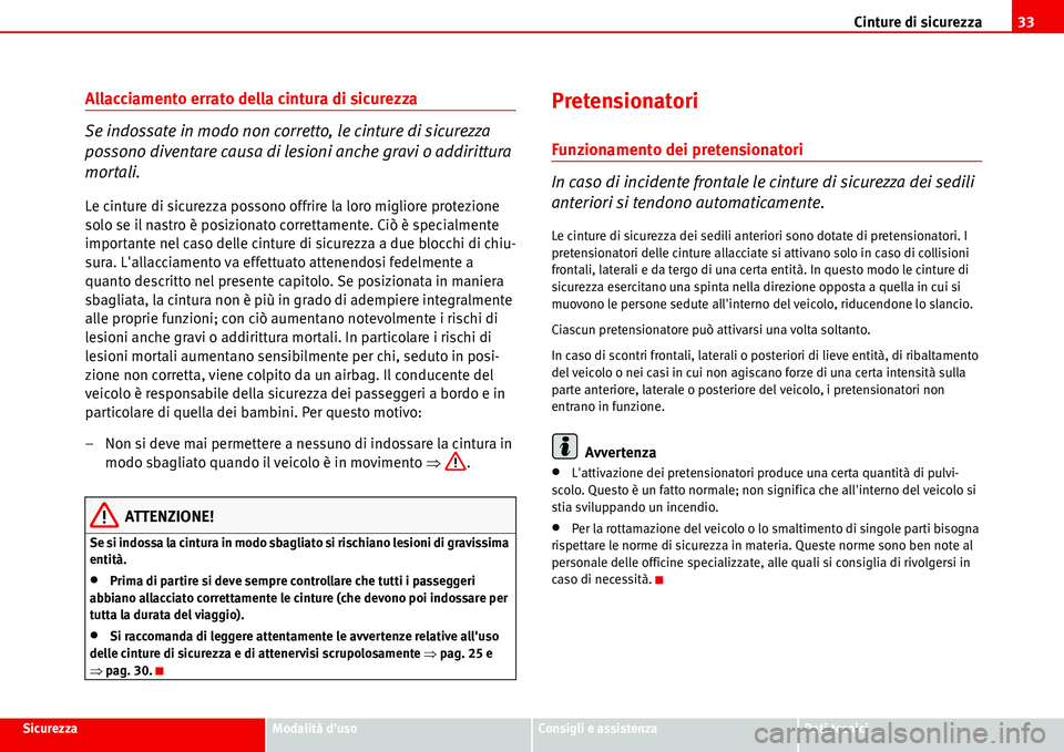 Seat Alhambra 2006  Manuale del proprietario (in Italian) Cinture di sicurezza33
SicurezzaModalità dusoConsigli e assistenzaDati tecnici
Allacciamento errato della cintura di sicurezza
Se indossate in modo non corretto, le cinture di sicurezza 
possono div