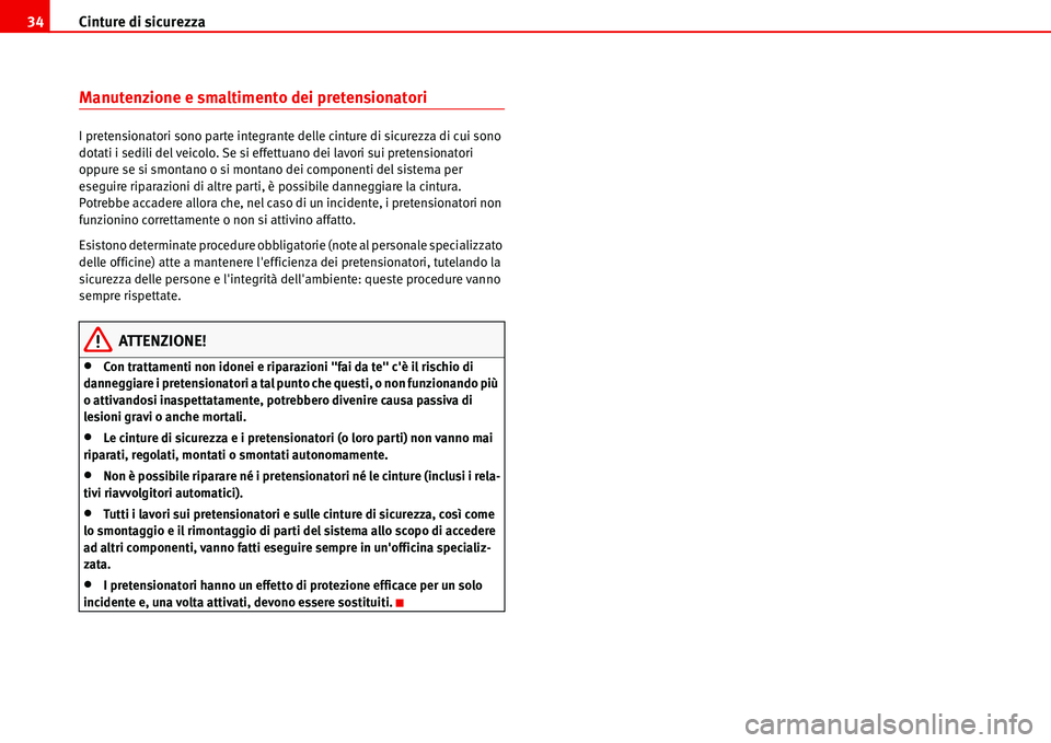 Seat Alhambra 2006  Manuale del proprietario (in Italian) Cinture di sicurezza 34
Manutenzione e smaltimento dei pretensionatori
I pretensionatori sono parte integrante delle cinture di sicurezza di cui sono 
dotati i sedili del veicolo. Se si effettuano dei