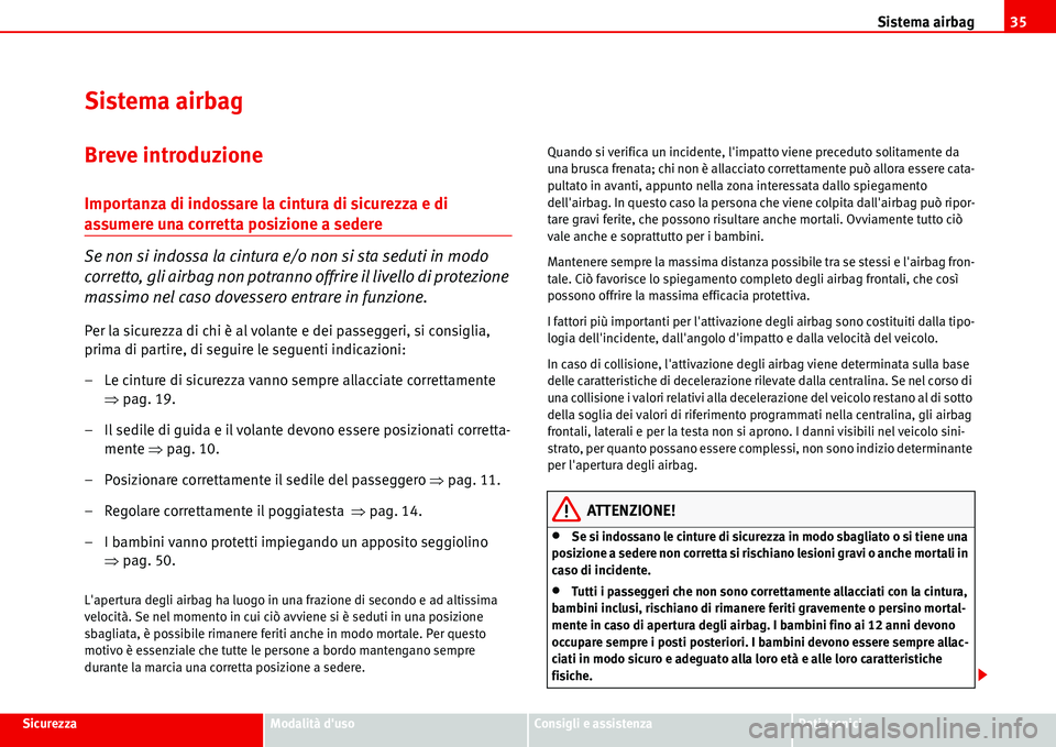 Seat Alhambra 2006  Manuale del proprietario (in Italian) Sistema airbag35
SicurezzaModalità dusoConsigli e assistenzaDati tecnici
Sistema airbag
Breve introduzione
Importanza di indossare la cintura di sicurezza e di 
assumere una corretta posizione a sed