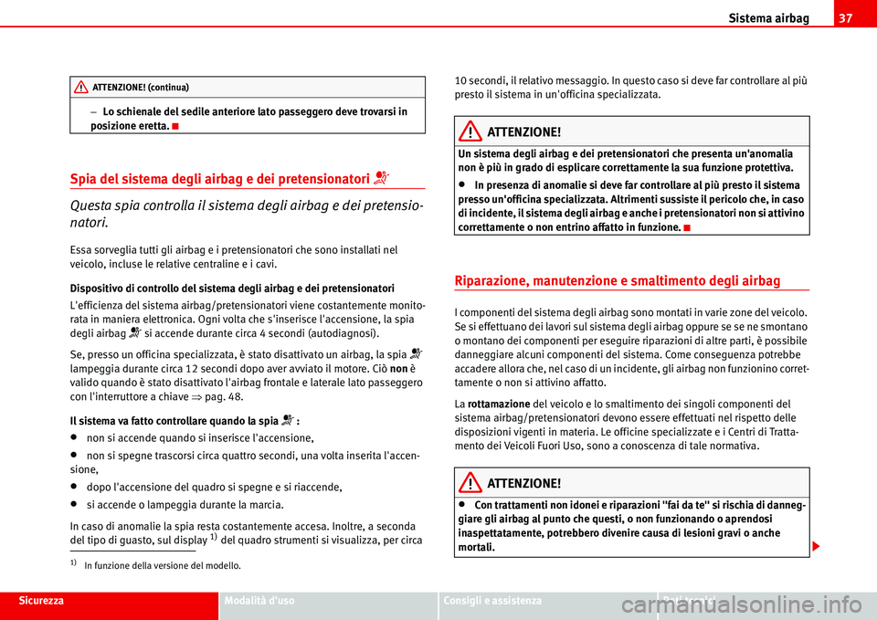 Seat Alhambra 2006  Manuale del proprietario (in Italian) Sistema airbag37
SicurezzaModalità dusoConsigli e assistenzaDati tecnici −Lo schienale del sedile anteriore lato passeggero deve trovarsi in 
posizione eretta.
Spia del sistema degli airbag e dei 