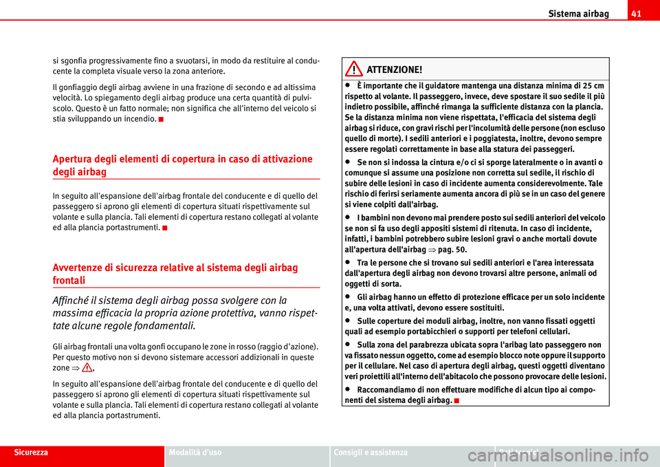 Seat Alhambra 2006  Manuale del proprietario (in Italian) Sistema airbag41
SicurezzaModalità dusoConsigli e assistenzaDati tecnici si sgonfia progressivamente fino a svuotarsi, in modo da restituire al condu-
cente la completa visuale verso la zona anterio