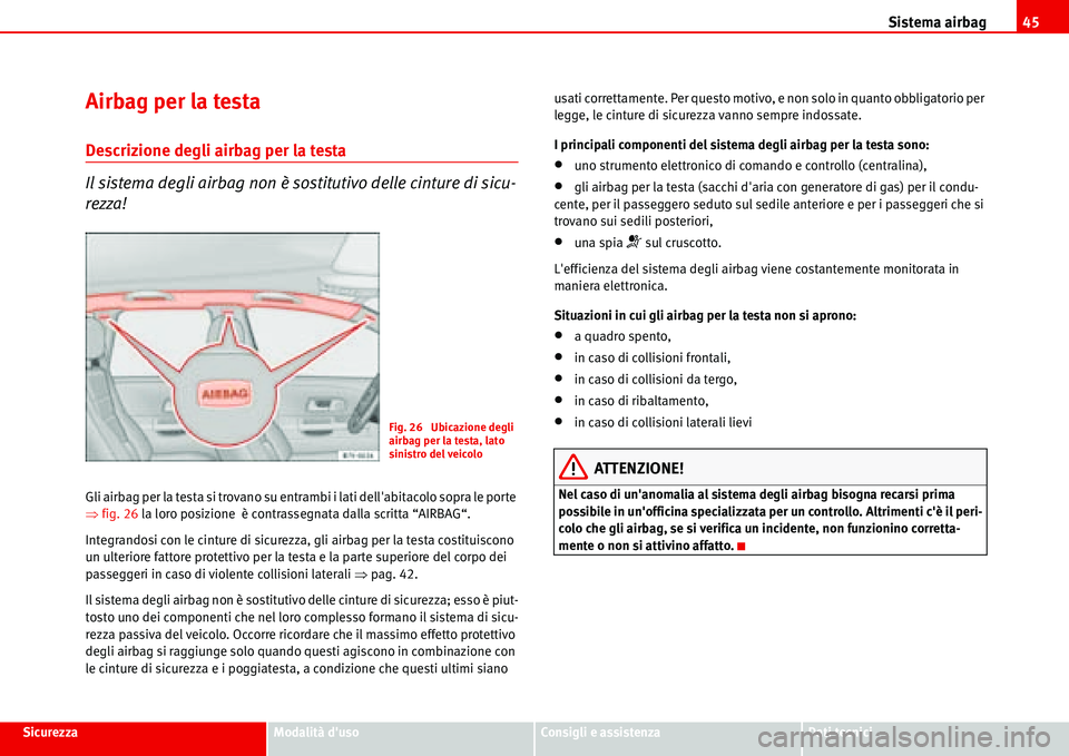 Seat Alhambra 2006  Manuale del proprietario (in Italian) Sistema airbag45
SicurezzaModalità dusoConsigli e assistenzaDati tecnici
Airbag per la testa
Descrizione degli airbag per la testa
Il sistema degli airbag non è sostitutivo delle cinture di sicu-
r