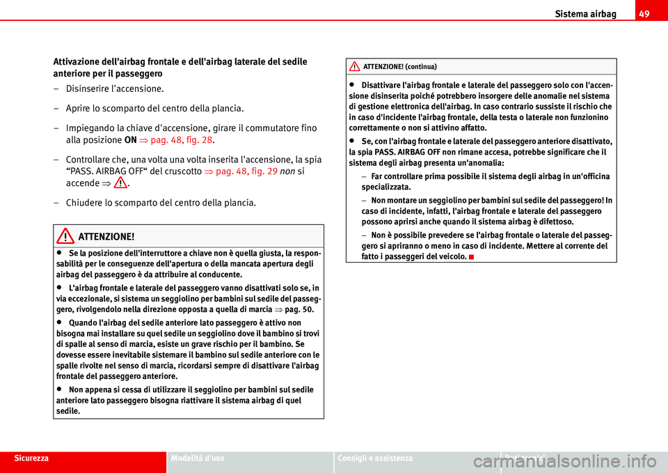 Seat Alhambra 2006 Manuale del proprietario (in Italian) Sistema airbag49
SicurezzaModalità dusoConsigli e assistenzaDati tecnici
Attivazione dellairbag frontale e dellairbag laterale del sedile
anteriore per il passeggero
– Disinserire laccensione. Seat Alhambra 2006 Manuale del proprietario (in Italian) Sistema airbag49
SicurezzaModalità dusoConsigli e assistenzaDati tecnici
Attivazione dellairbag frontale e dellairbag laterale del sedile
anteriore per il passeggero
– Disinserire laccensione.