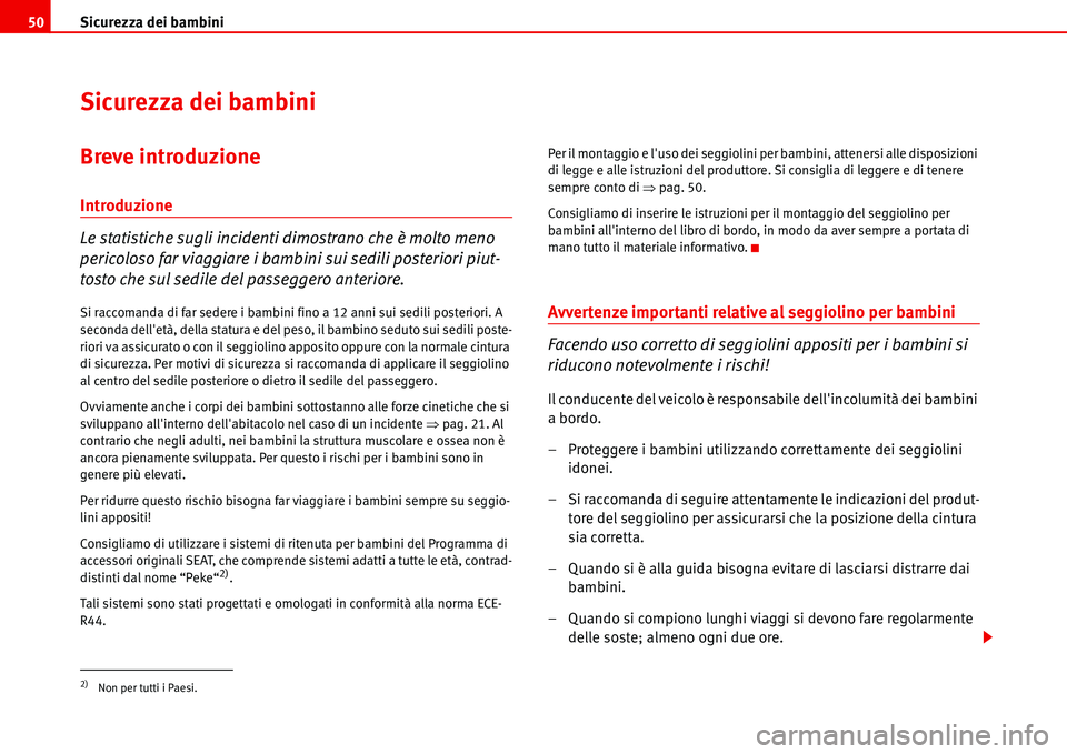 Seat Alhambra 2006 Manuale del proprietario (in Italian) Sicurezza dei bambini 50
Sicurezza dei bambini
Breve introduzione
Introduzione
Le statistiche sugli incidenti dimostrano che è molto meno
pericoloso far viaggiare i bambini sui sedili posteriori piu Seat Alhambra 2006 Manuale del proprietario (in Italian) Sicurezza dei bambini 50
Sicurezza dei bambini
Breve introduzione
Introduzione
Le statistiche sugli incidenti dimostrano che è molto meno
pericoloso far viaggiare i bambini sui sedili posteriori piu