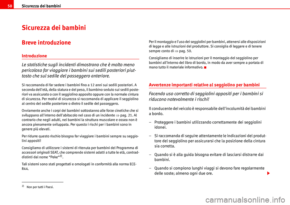 Seat Alhambra 2006  Manuale del proprietario (in Italian) Sicurezza dei bambini 50
Sicurezza dei bambini
Breve introduzione
Introduzione
Le statistiche sugli incidenti dimostrano che è molto meno 
pericoloso far viaggiare i bambini sui sedili posteriori piu