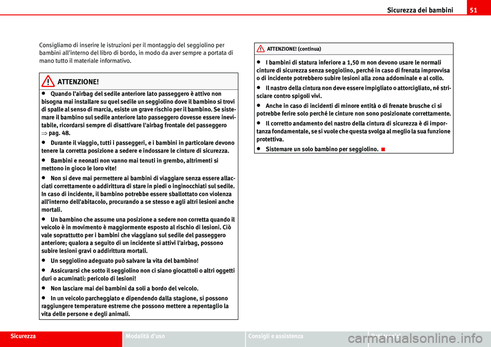 Seat Alhambra 2006 Manuale del proprietario (in Italian) Sicurezza dei bambini51
SicurezzaModalità dusoConsigli e assistenzaDati tecnici Consigliamo di inserire le istruzioni per il montaggio del seggiolino per
bambini allinterno del libro di bordo, in Seat Alhambra 2006 Manuale del proprietario (in Italian) Sicurezza dei bambini51
SicurezzaModalità dusoConsigli e assistenzaDati tecnici Consigliamo di inserire le istruzioni per il montaggio del seggiolino per
bambini allinterno del libro di bordo, in