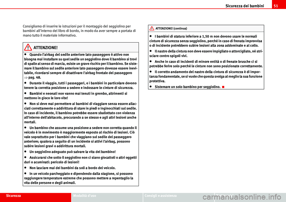 Seat Alhambra 2006  Manuale del proprietario (in Italian) Sicurezza dei bambini51
SicurezzaModalità dusoConsigli e assistenzaDati tecnici Consigliamo di inserire le istruzioni per il montaggio del seggiolino per 
bambini allinterno del libro di bordo, in 